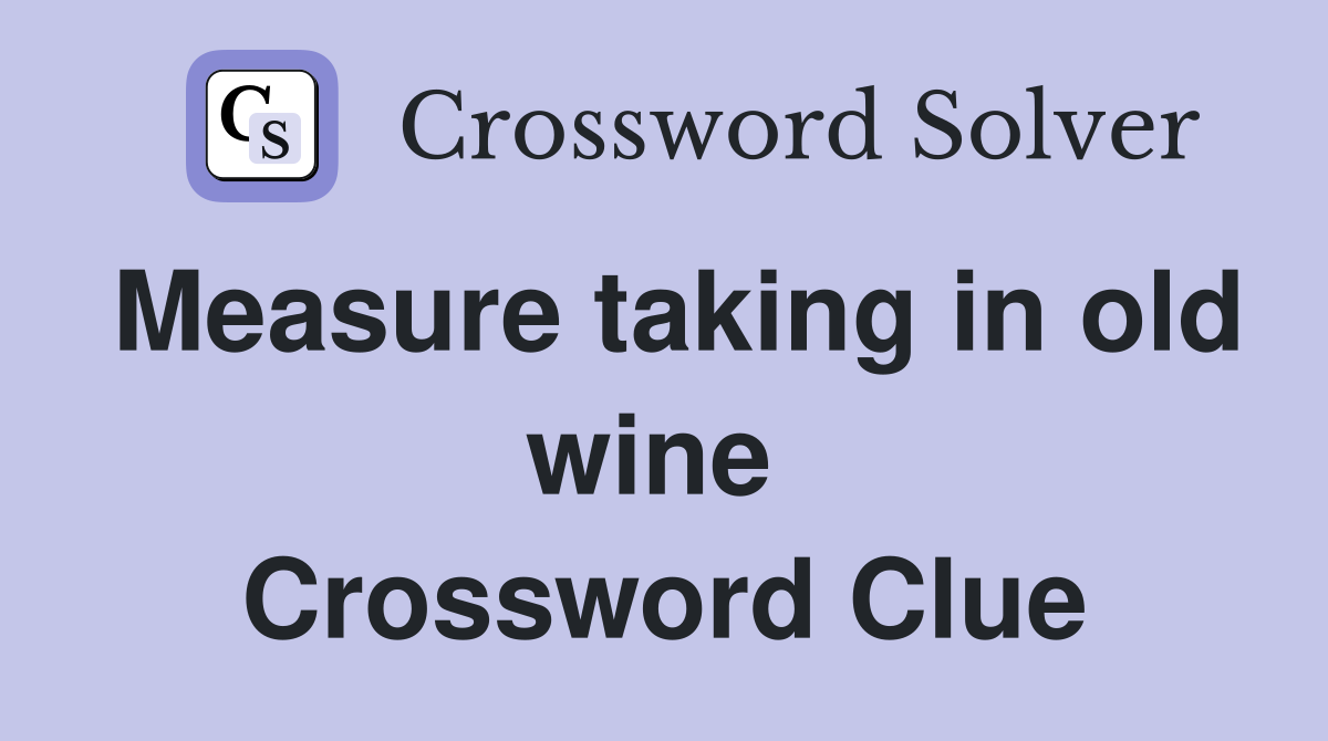 Measure taking in old wine  Crossword Clue