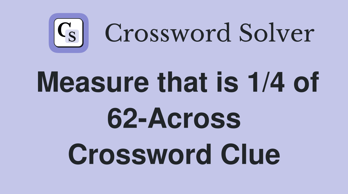 Measure that is 1/4 of 62-Across Crossword Clue