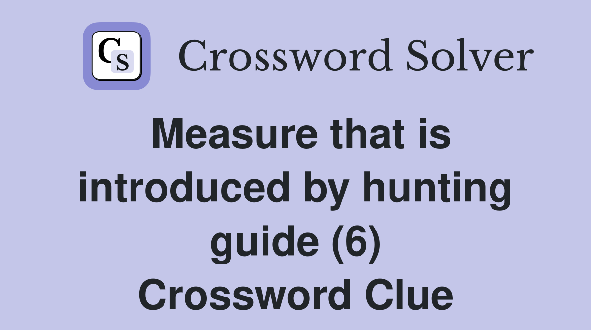 Measure that is introduced by hunting guide (6) Crossword Clue