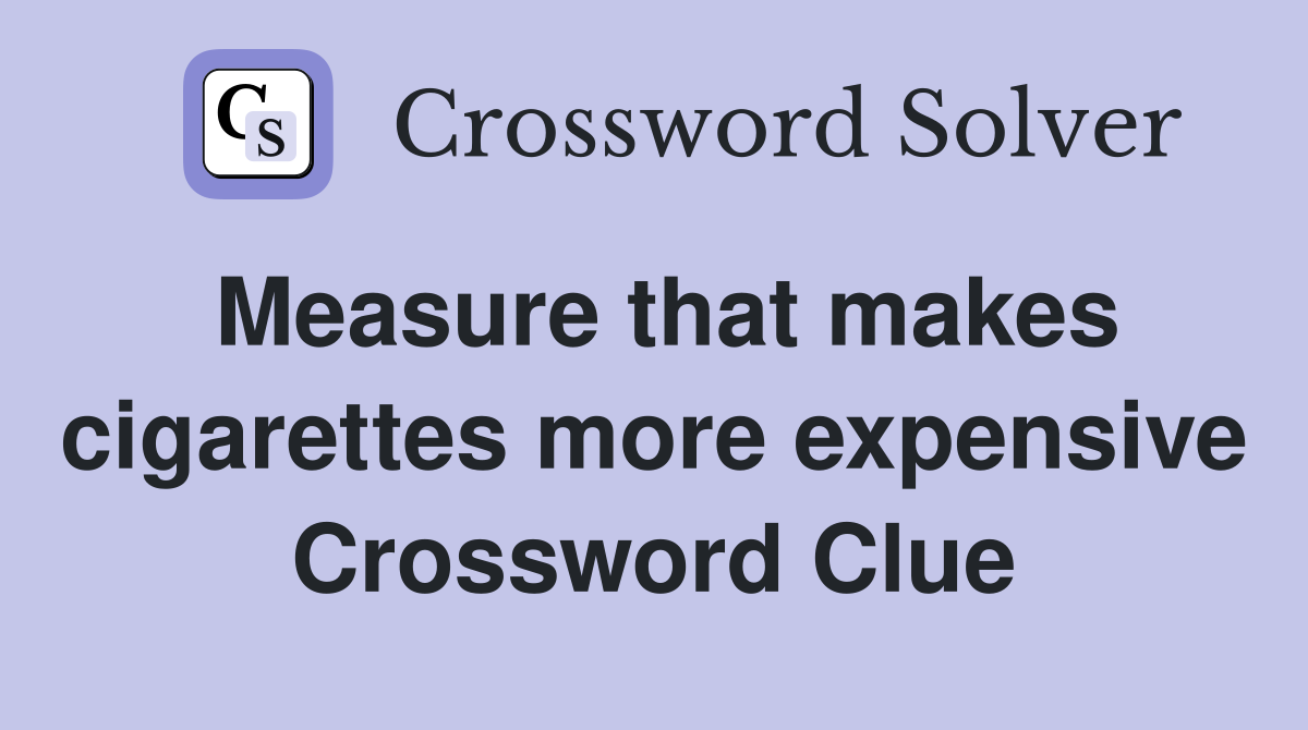 Measure that makes cigarettes more expensive Crossword Clue