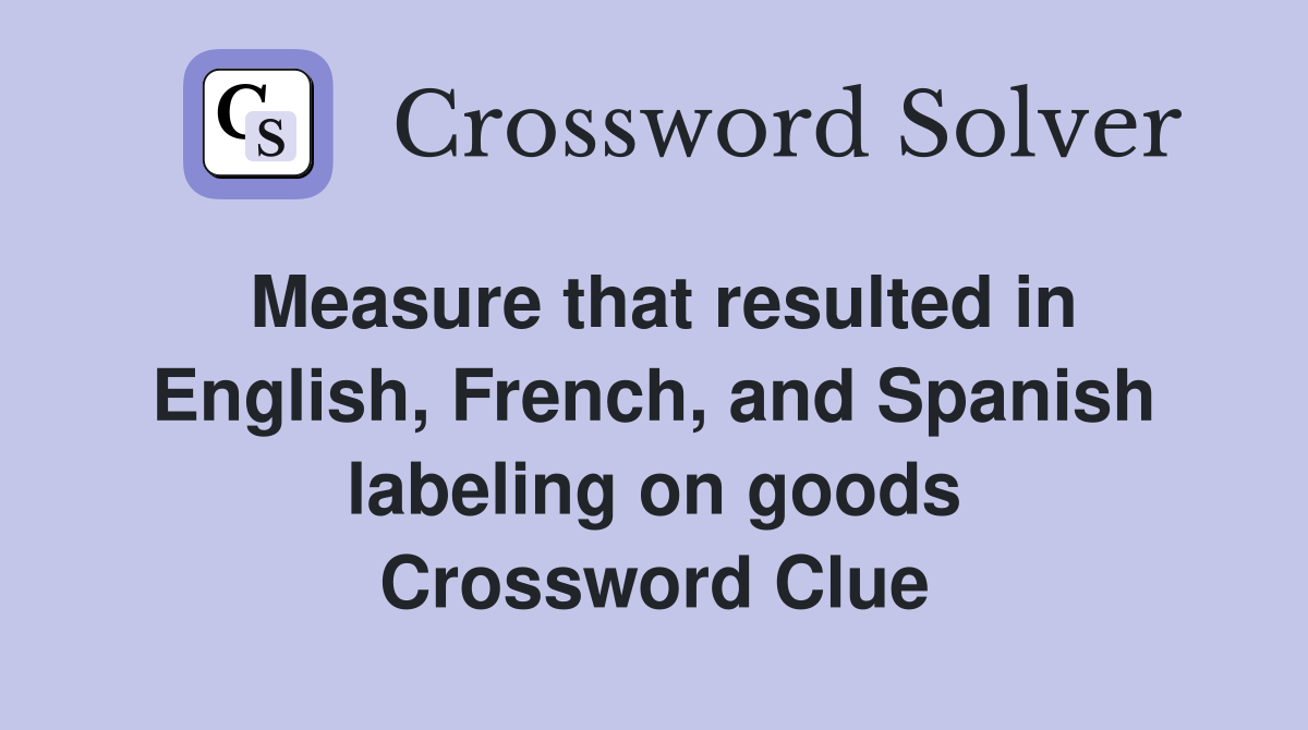 Measure that resulted in English, French, and Spanish labeling on goods Crossword Clue