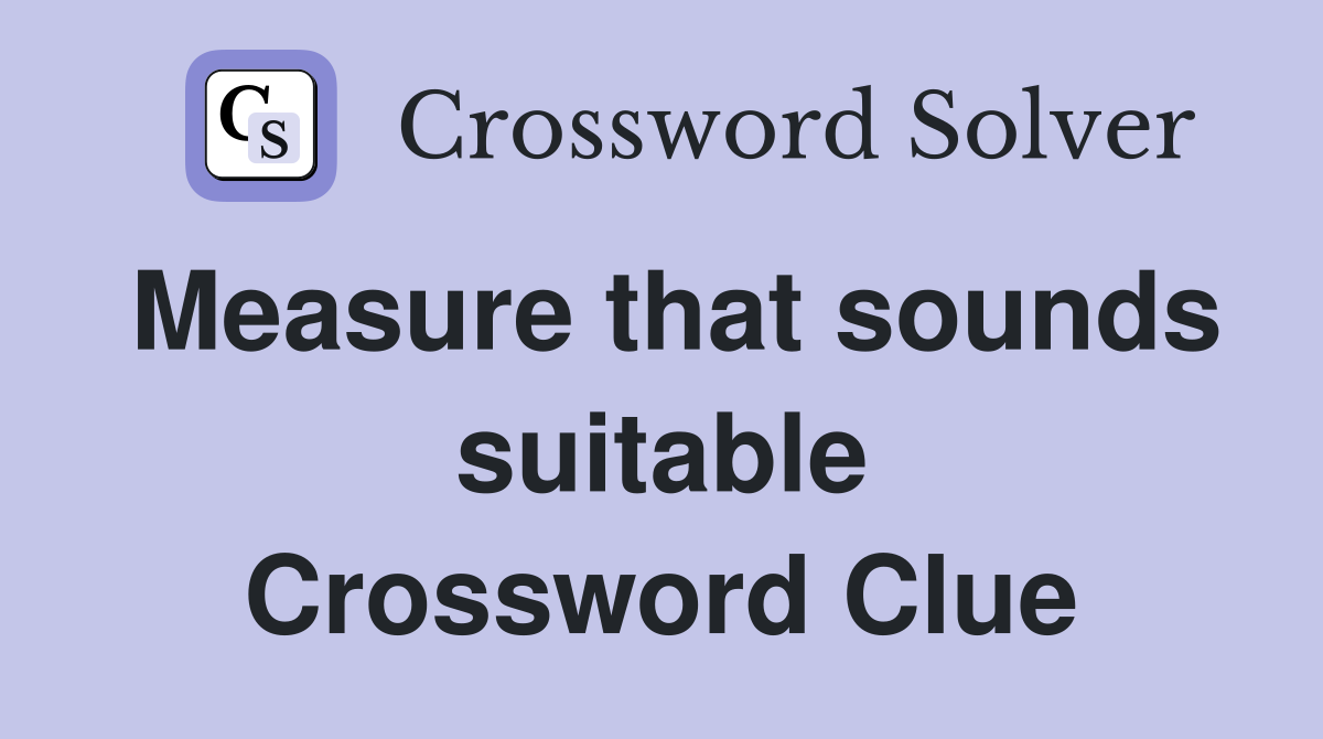 Measure that sounds suitable Crossword Clue