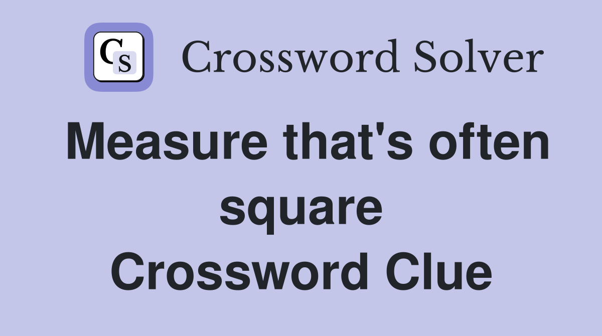 Measure that's often square Crossword Clue