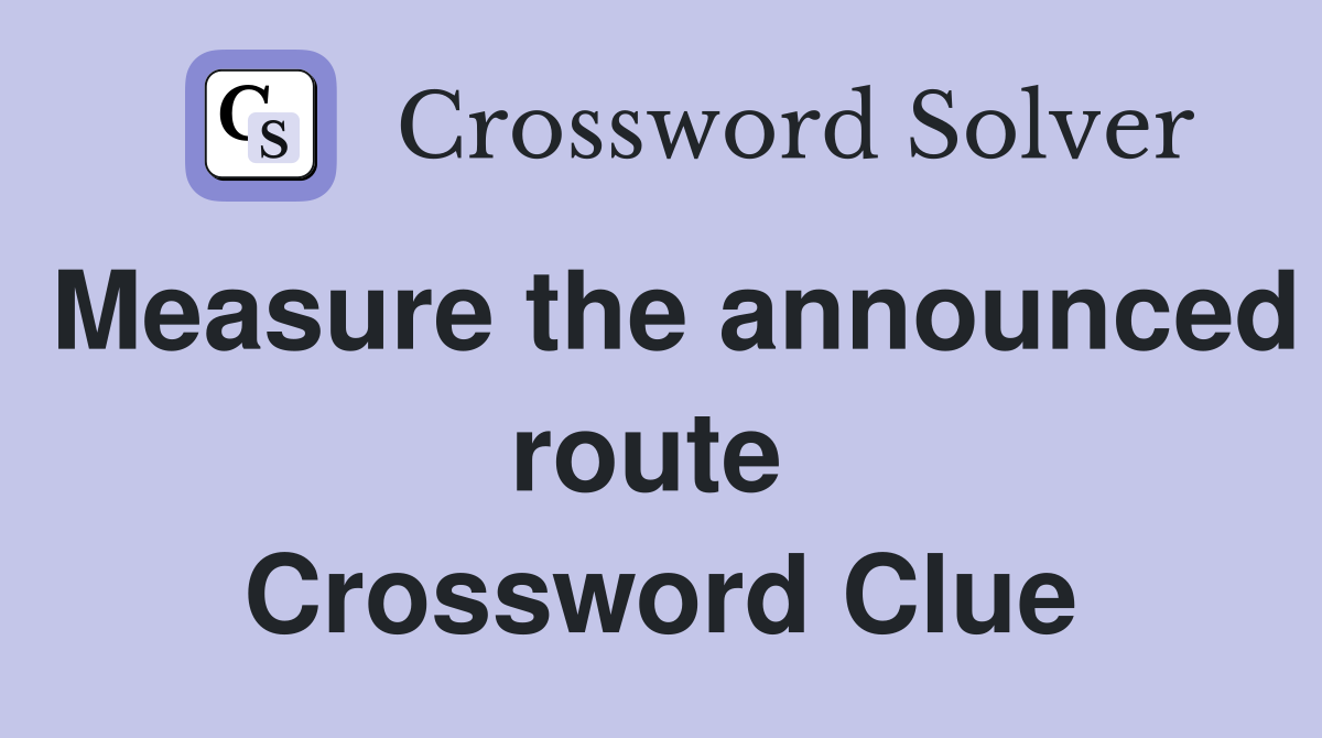 Measure the announced route  Crossword Clue