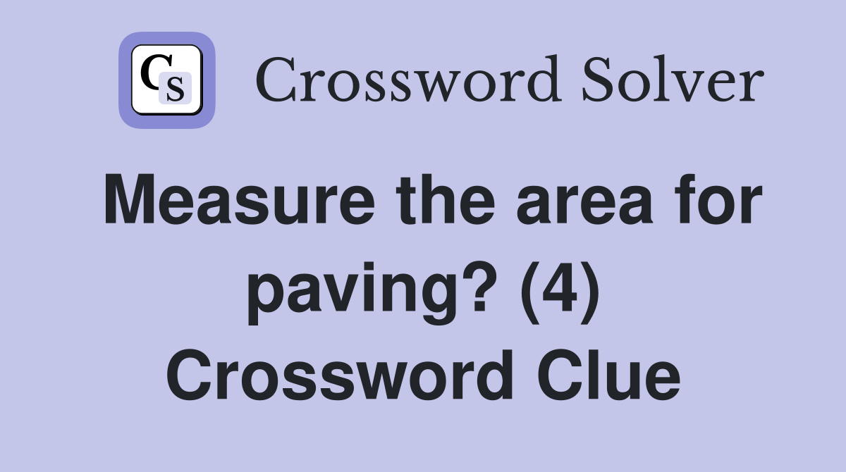 Measure the area for paving? (4) Crossword Clue
