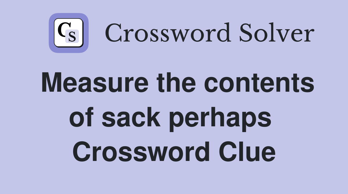 Measure the contents of sack perhaps  Crossword Clue