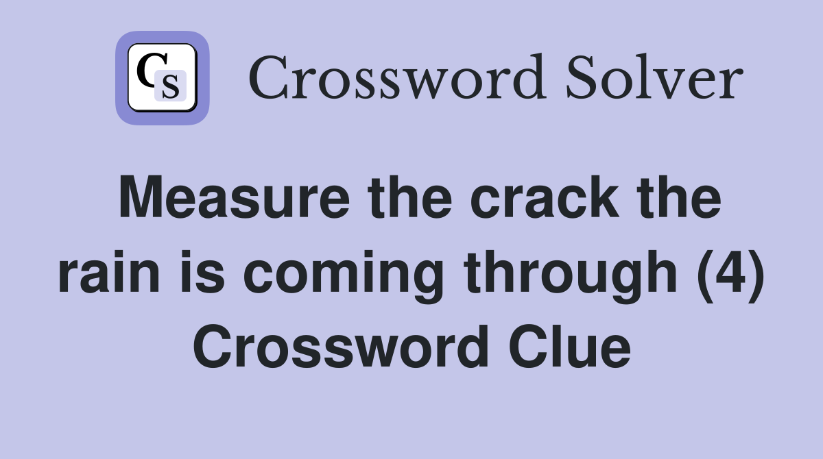Measure the crack the rain is coming through (4) Crossword Clue