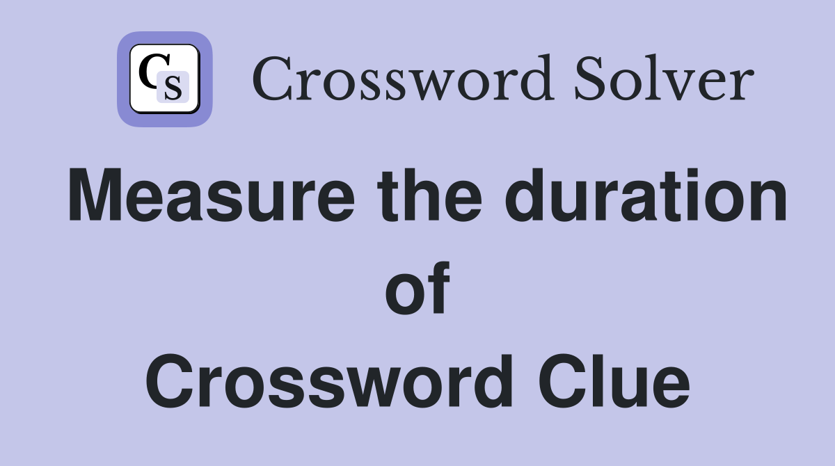 Measure the duration of Crossword Clue