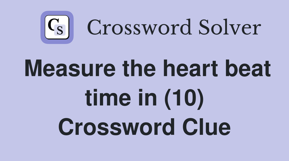 Measure the heart beat time in (10) Crossword Clue
