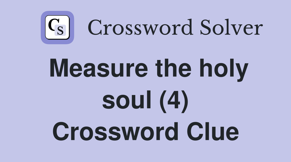 Measure the holy soul (4) Crossword Clue
