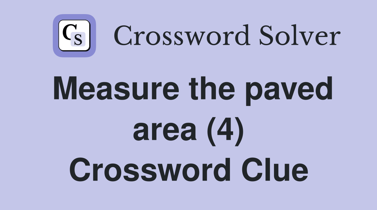 Measure the paved area (4) Crossword Clue