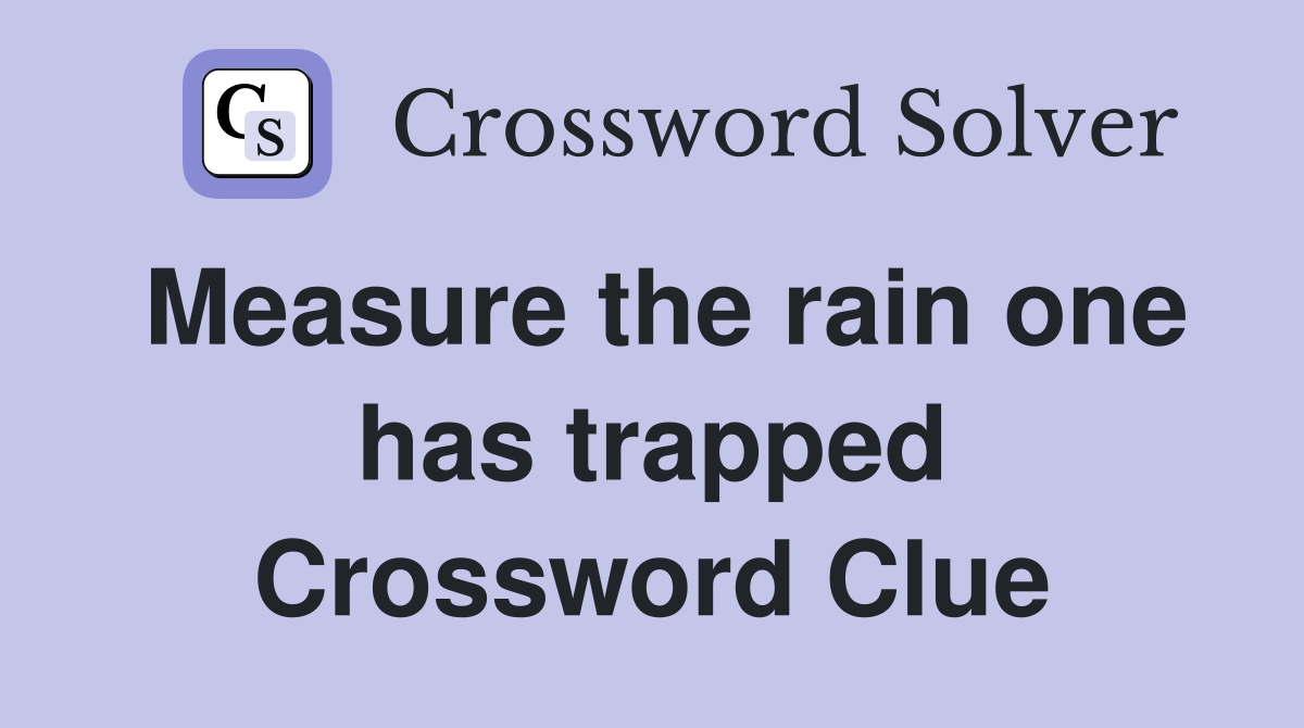Measure the rain one has trapped Crossword Clue