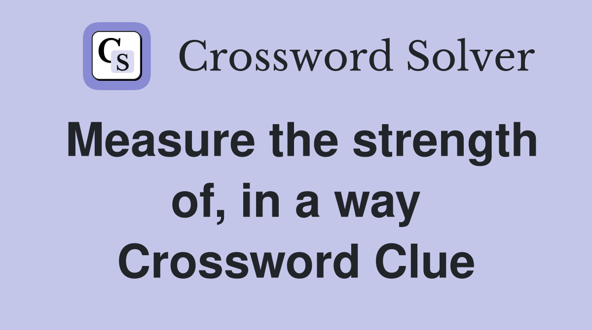 Measure the strength of, in a way Crossword Clue