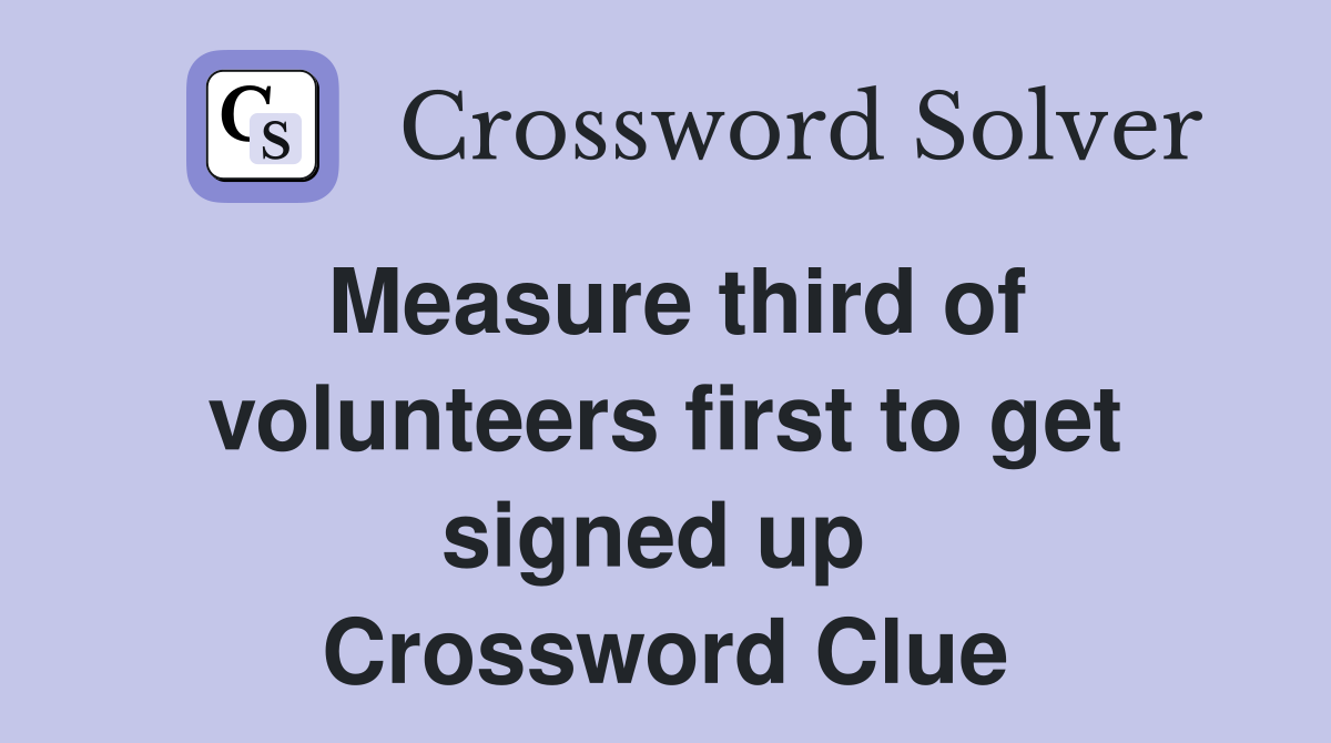 Measure third of volunteers first to get signed up  Crossword Clue