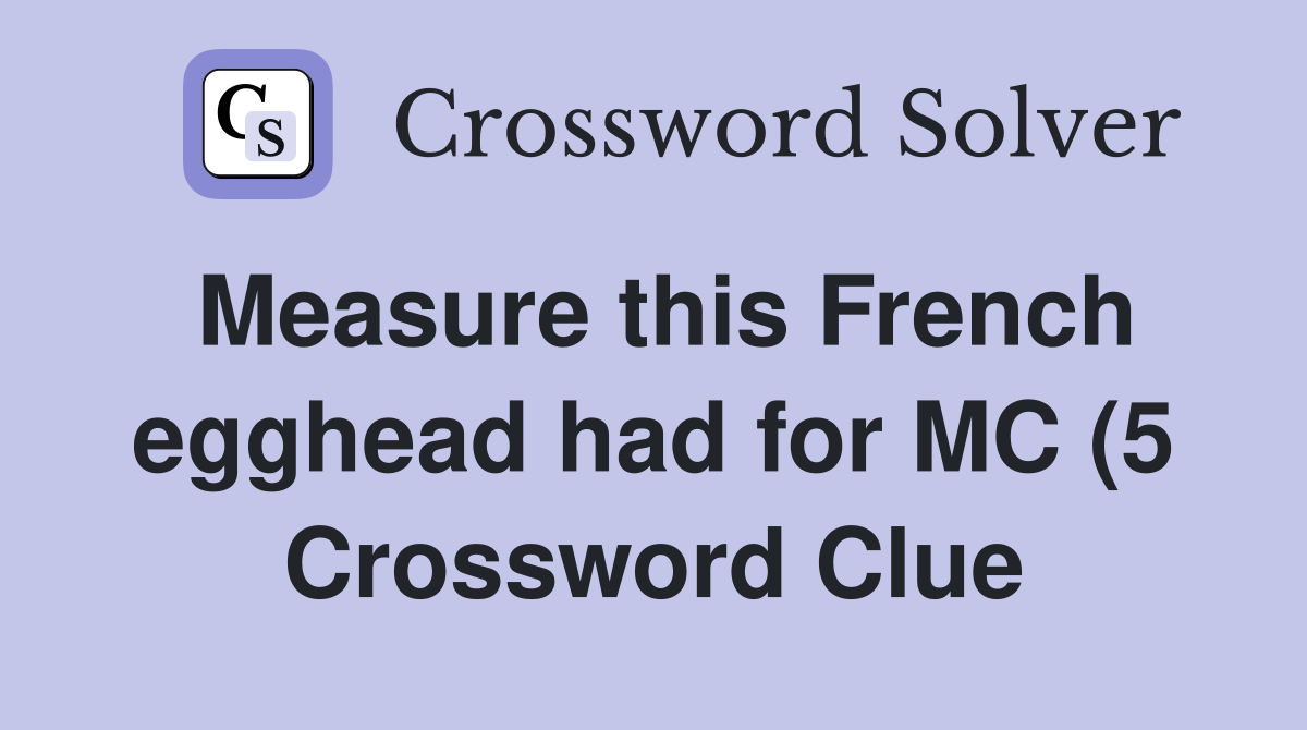 Measure this French egghead had for MC (5) Crossword Clue Answers Measure this French egghead had for MC (5) Crossword Clue Answers