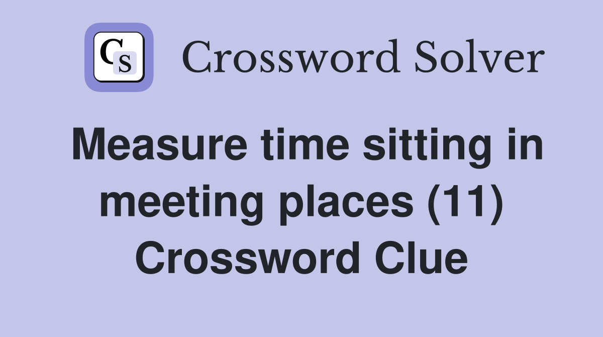 Measure time sitting in meeting places (11) Crossword Clue