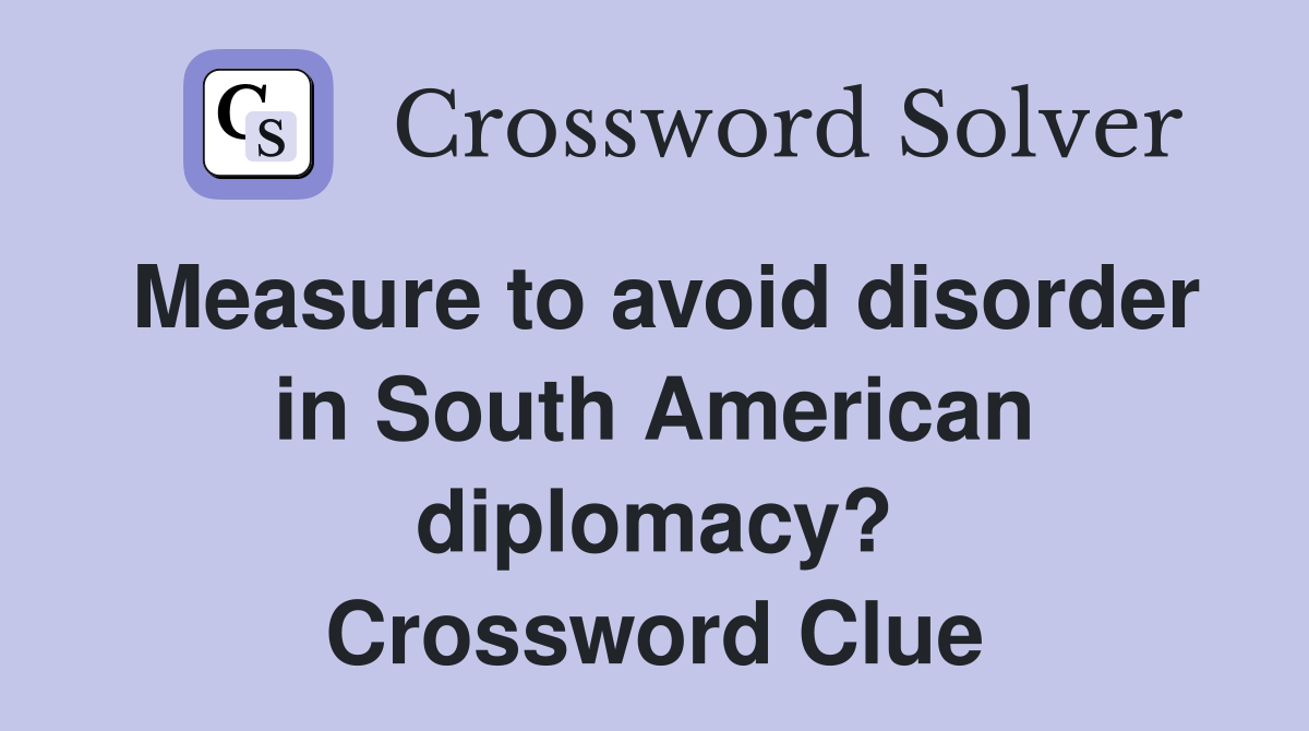 Measure to avoid disorder in South American diplomacy? Crossword Clue