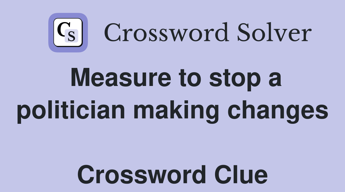 Measure to stop a politician making changes  Crossword Clue
