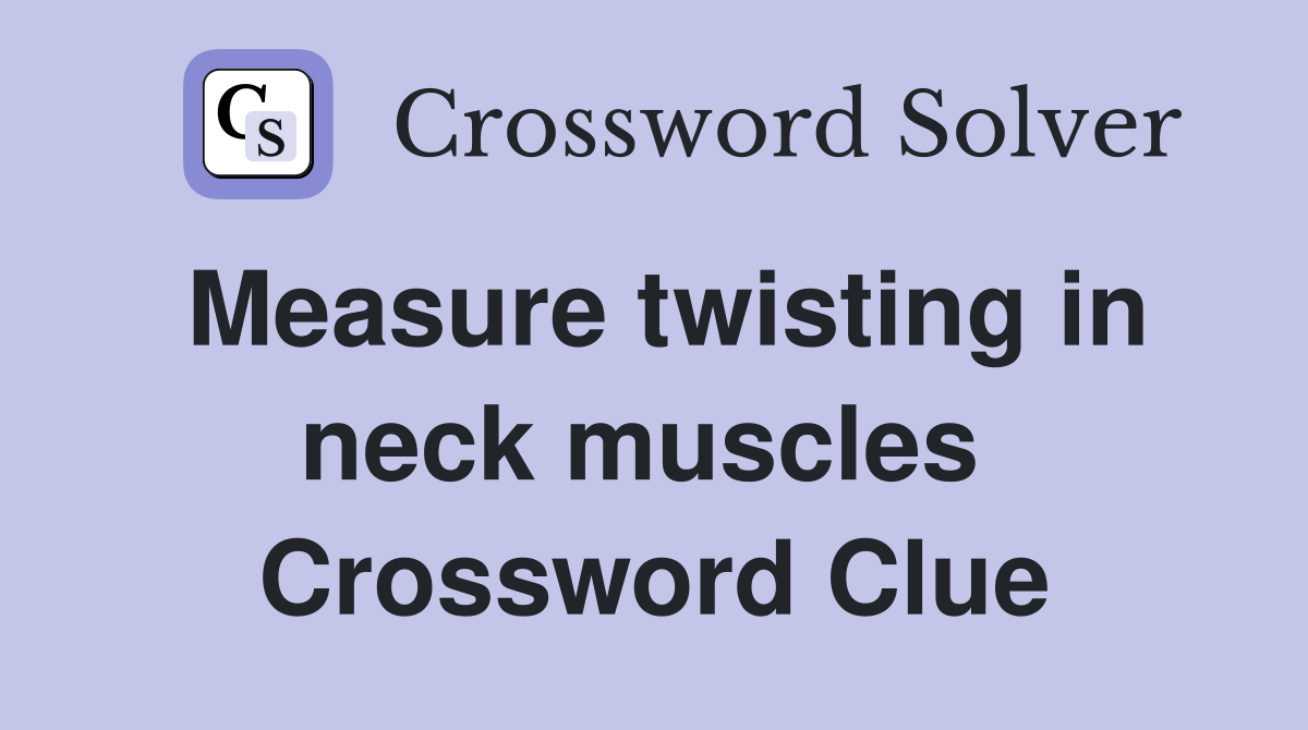 Measure twisting in neck muscles  Crossword Clue