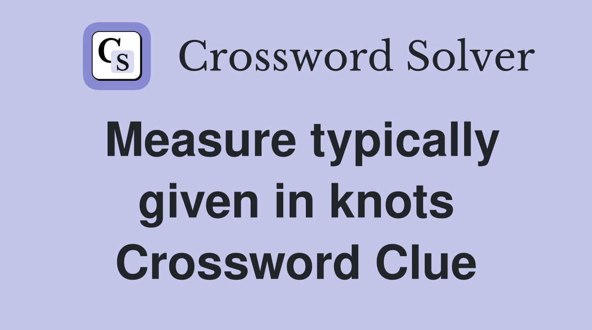 Measure typically given in knots Crossword Clue