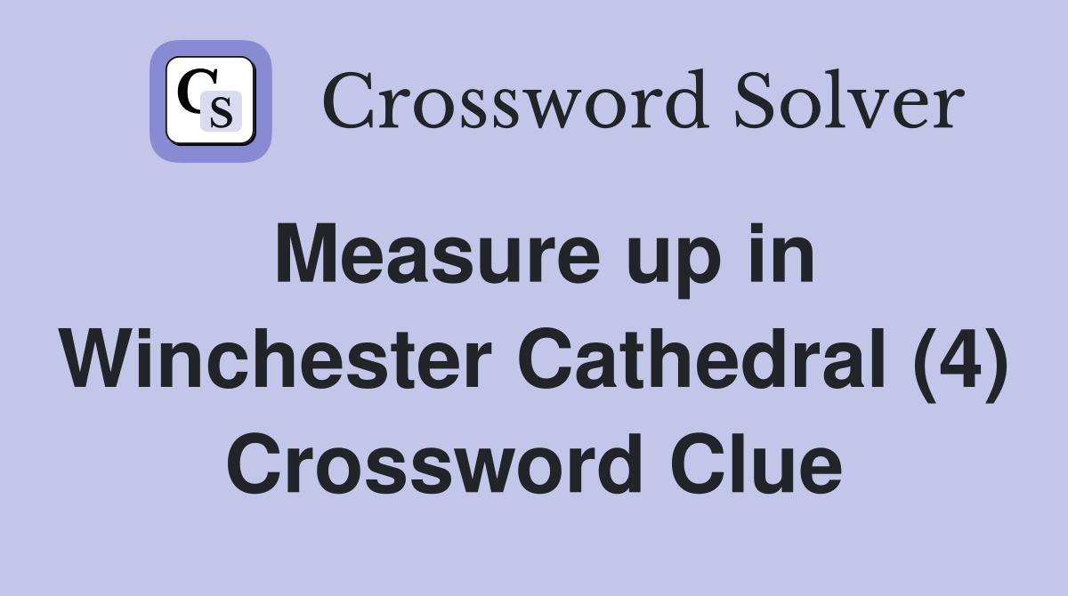 Measure up in Winchester Cathedral (4) Crossword Clue