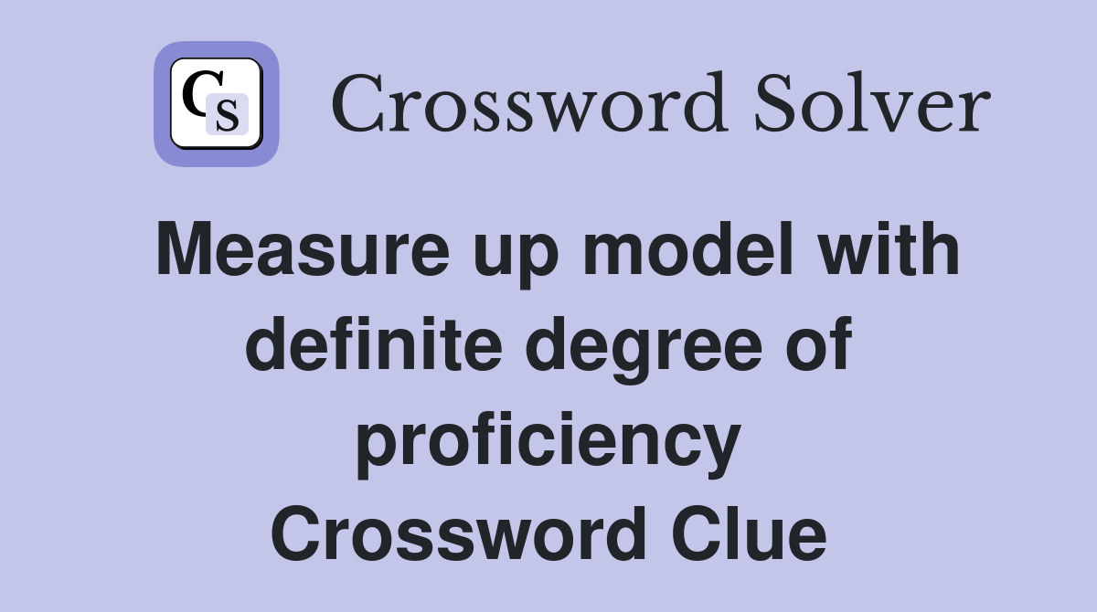 Measure up model with definite degree of proficiency Crossword Clue