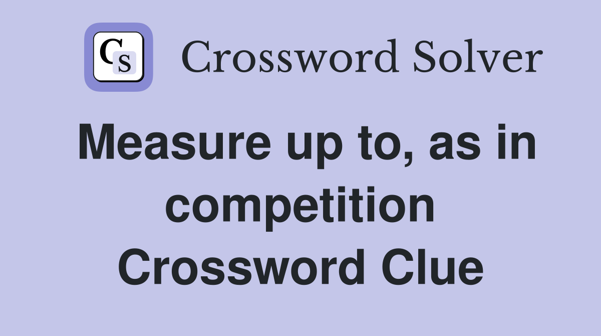 Measure up to, as in competition Crossword Clue