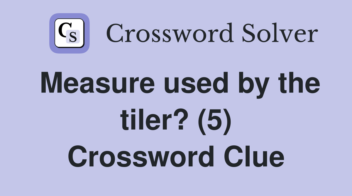Measure used by the tiler? (5) Crossword Clue