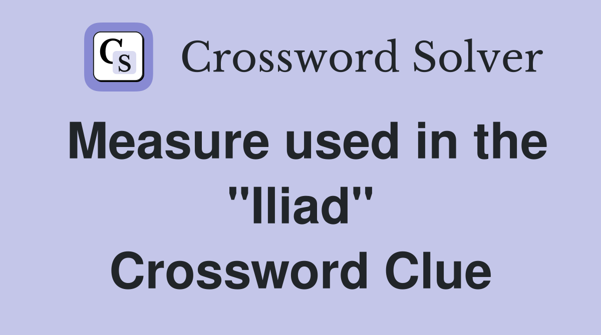 Measure used in the "Iliad" Crossword Clue