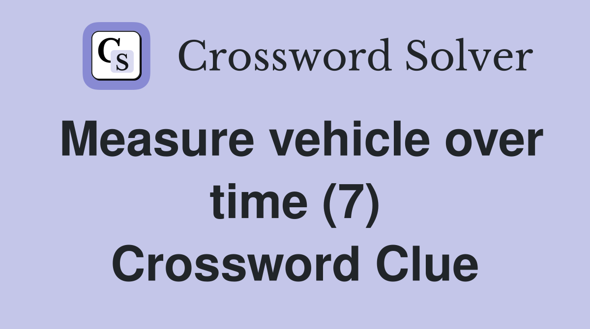 Measure vehicle over time (7) Crossword Clue