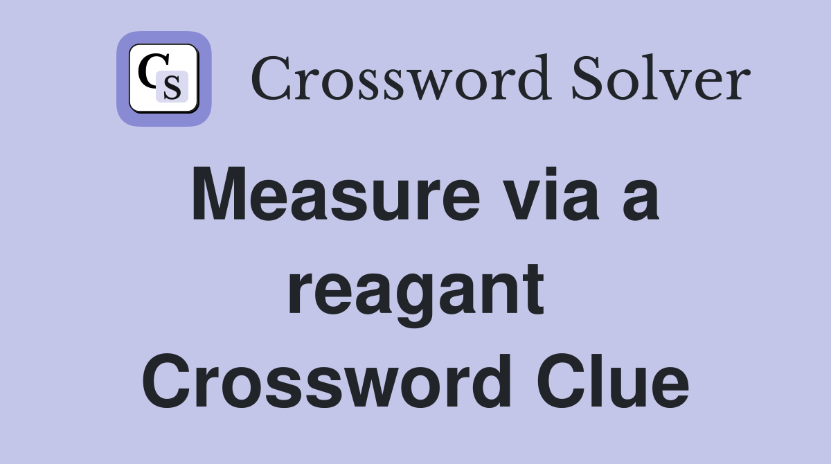 Measure via a reagant Crossword Clue
