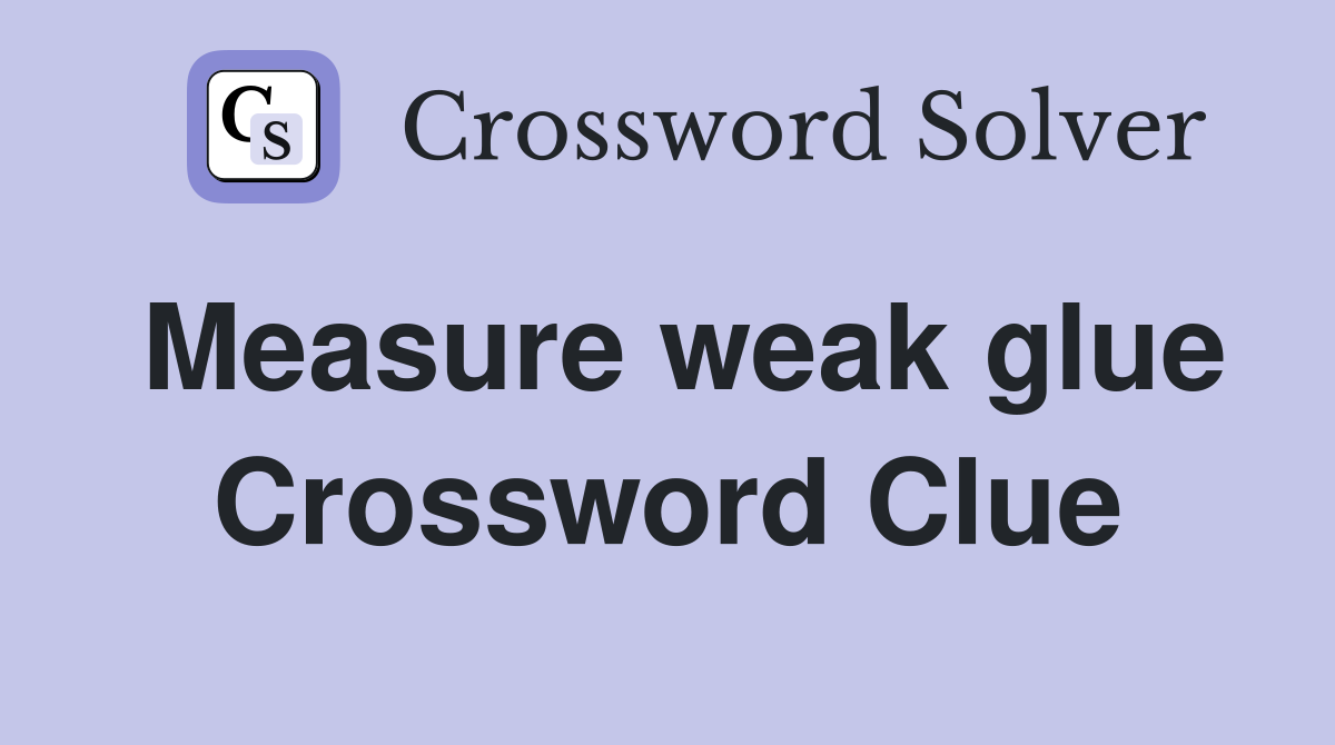 Measure weak glue Crossword Clue