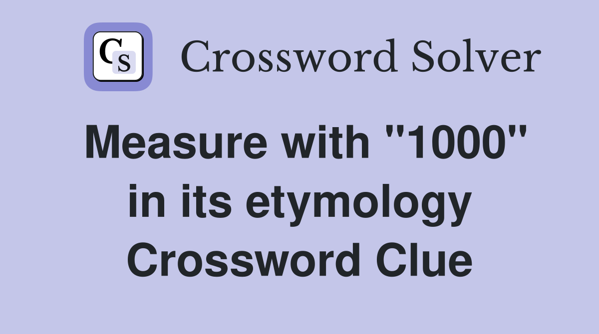 Measure with ''1000'' in its etymology Crossword Clue