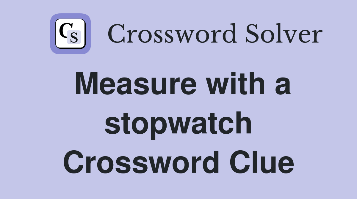 Measure with a stopwatch Crossword Clue