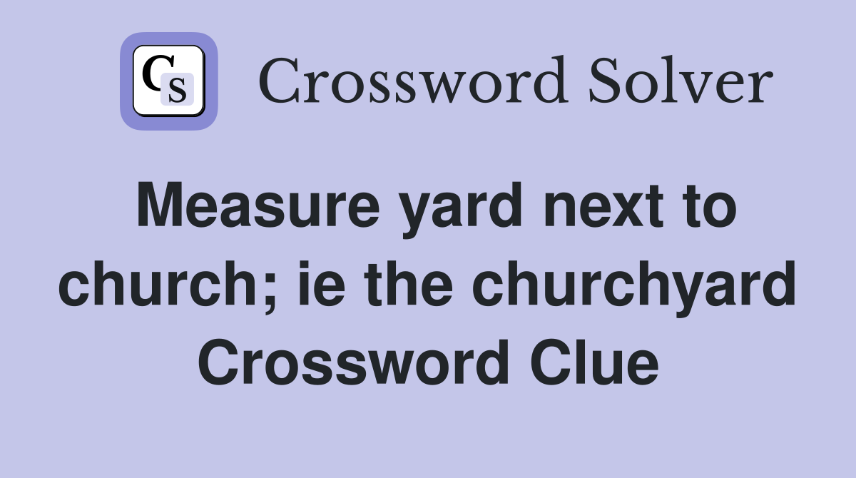 Measure yard next to church; ie the churchyard Crossword Clue