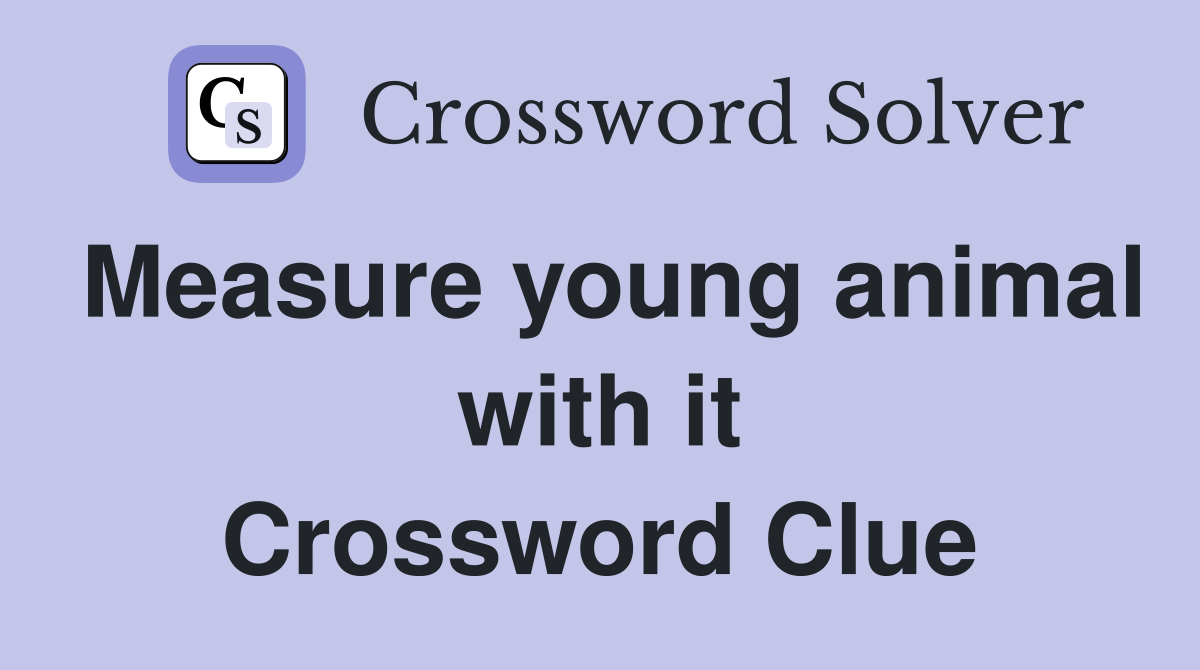 Measure young animal with it Crossword Clue