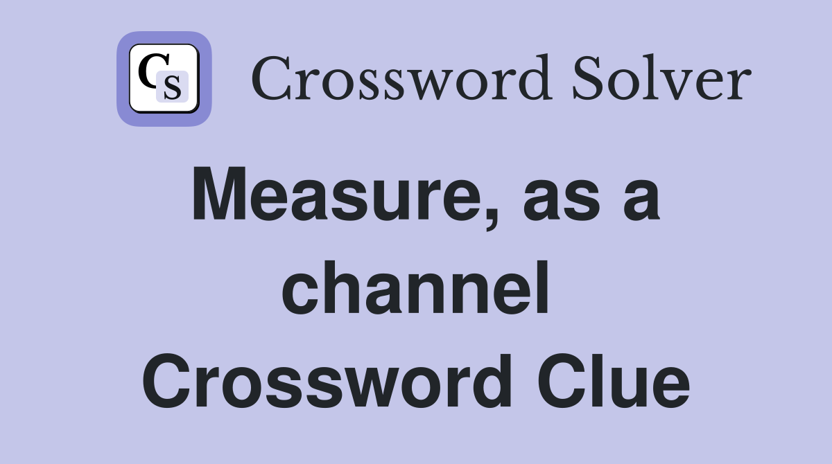 Measure, as a channel Crossword Clue