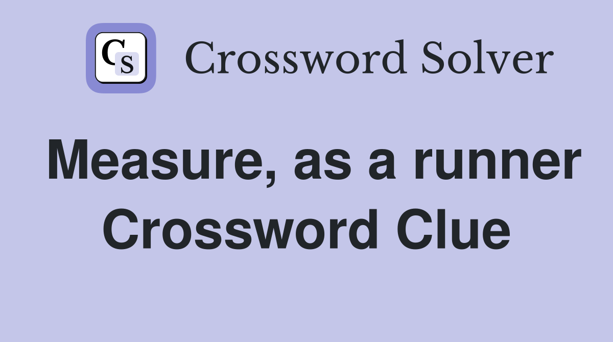 Measure, as a runner Crossword Clue