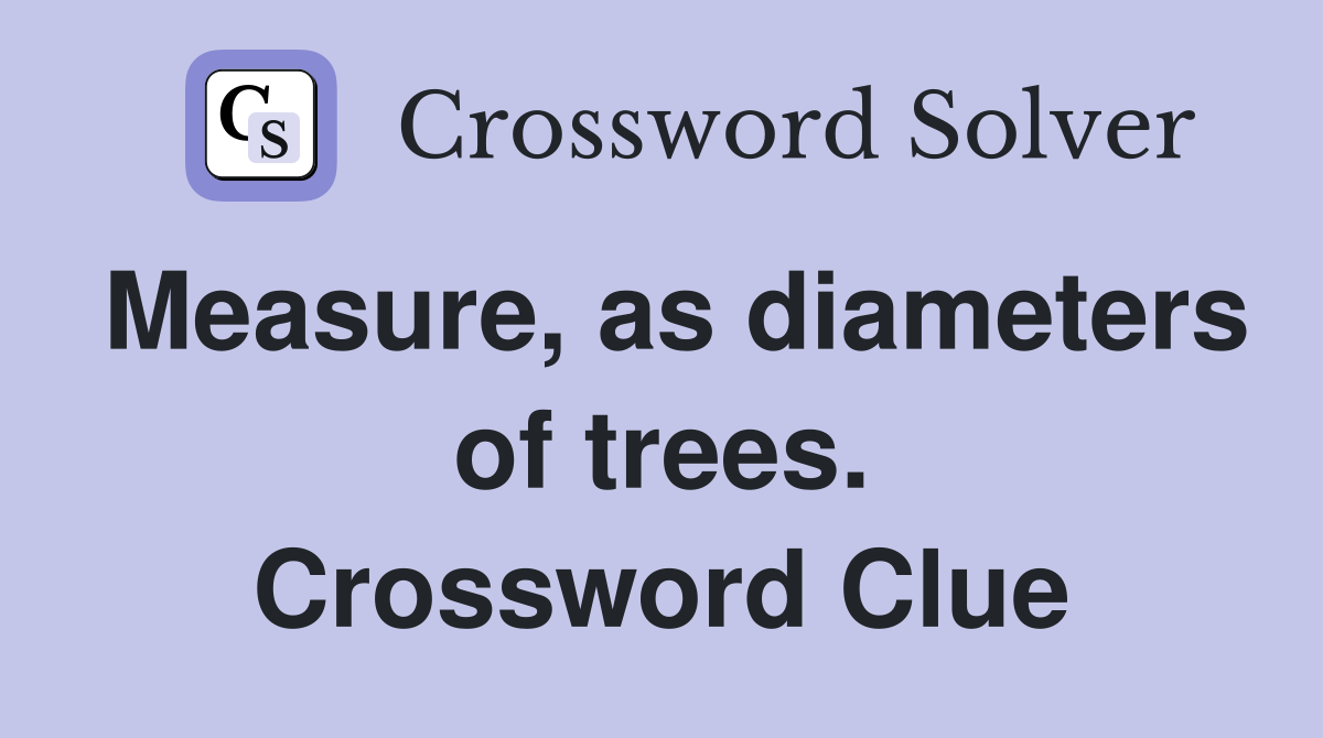 Measure, as diameters of trees. Crossword Clue