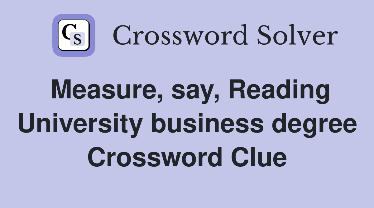 Measure, say, Reading University business degree Crossword Clue