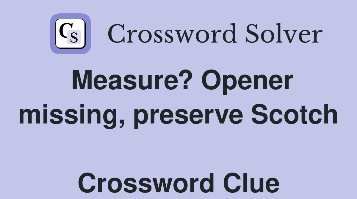 Measure? Opener missing, preserve Scotch  Crossword Clue