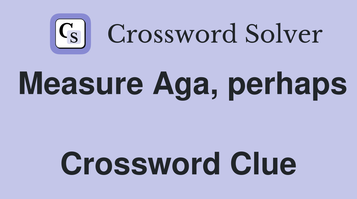 Measure Aga, perhaps  Crossword Clue