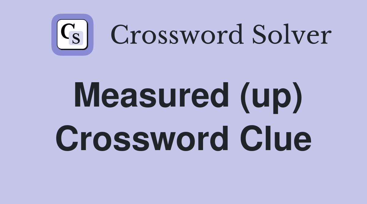 Measured (up) Crossword Clue