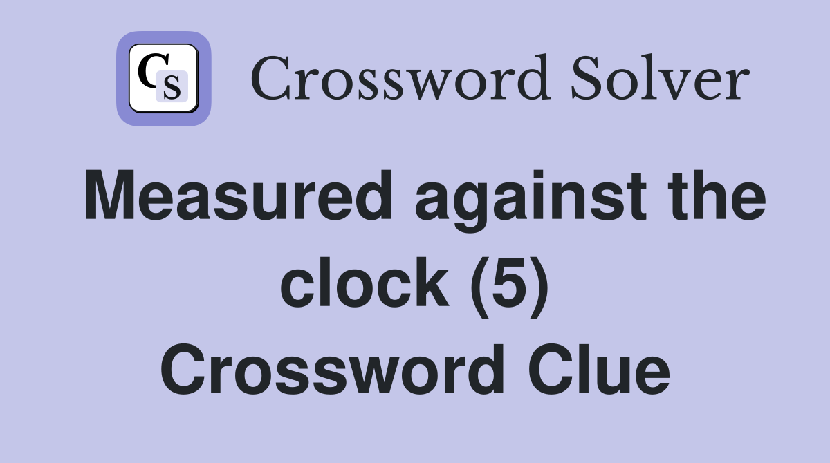 Measured against the clock (5) Crossword Clue