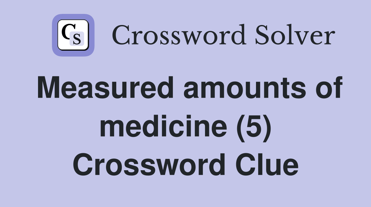 Measured amounts of medicine (5) Crossword Clue