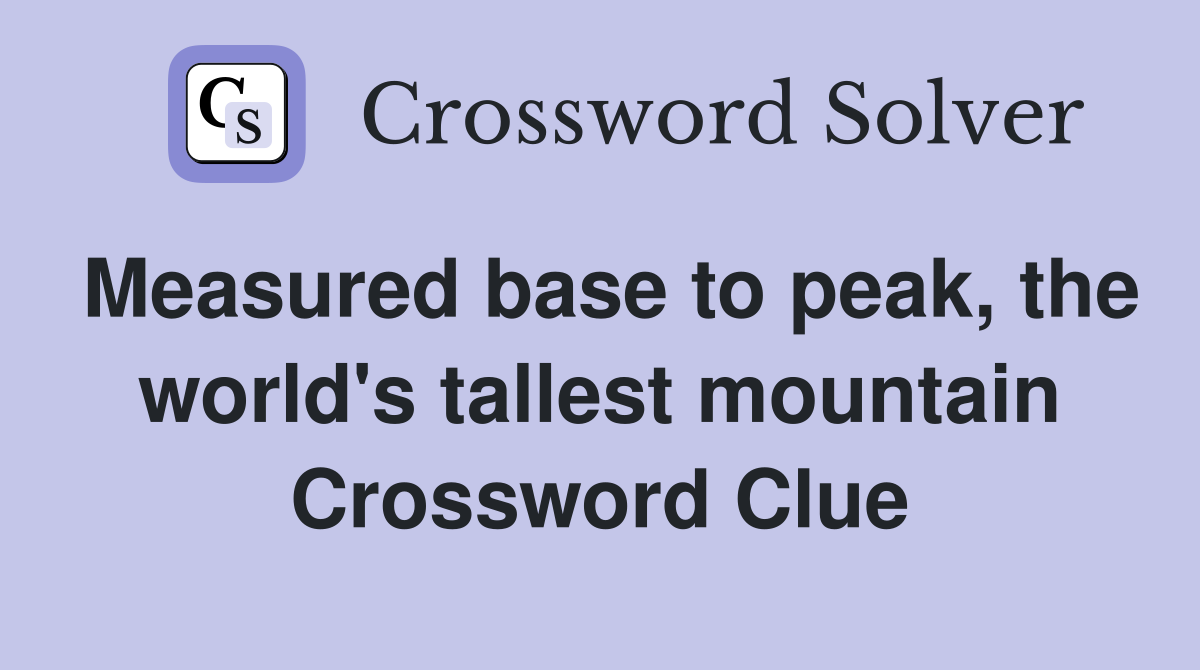 Measured base to peak, the world's tallest mountain Crossword Clue