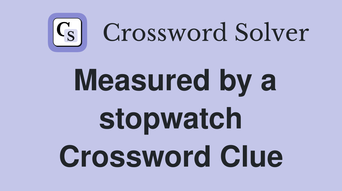 Measured by a stopwatch Crossword Clue