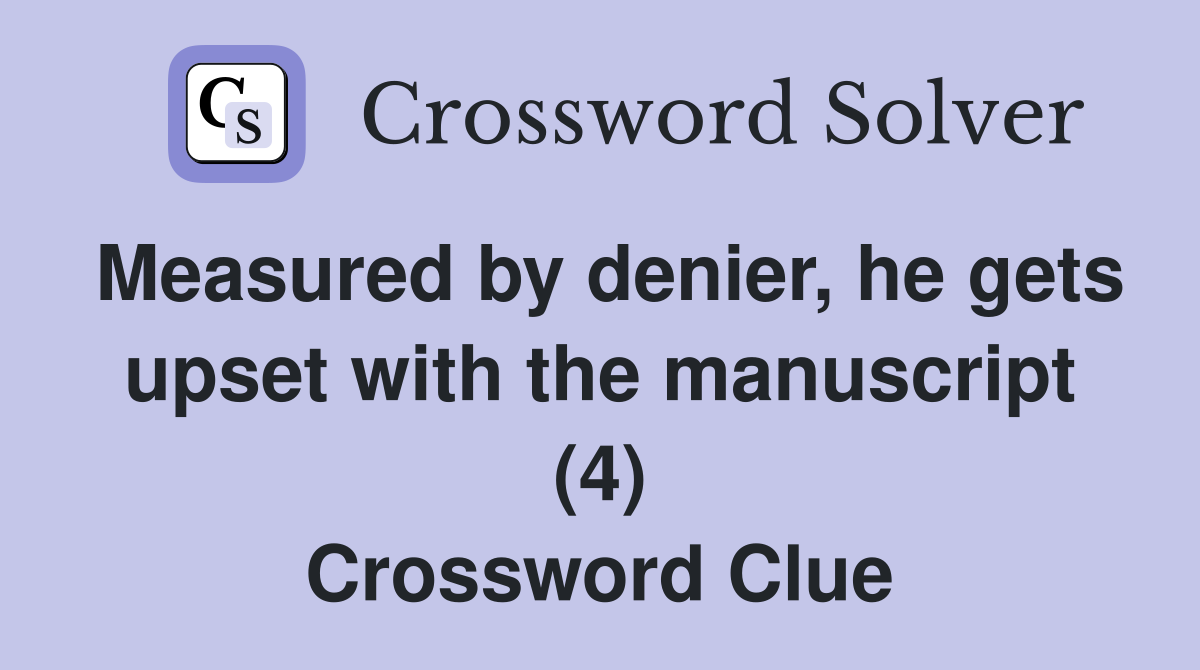 Measured by denier, he gets upset with the manuscript (4) Crossword Clue