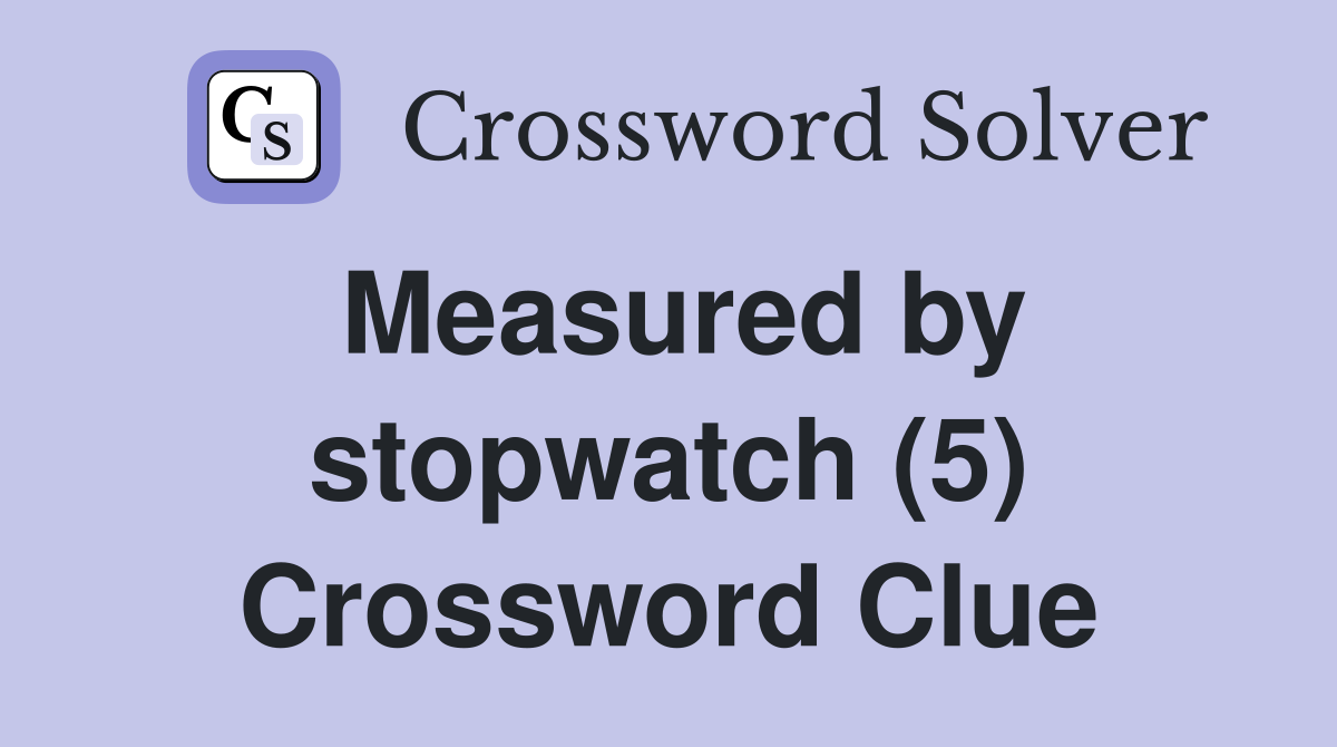 Measured by stopwatch (5) Crossword Clue