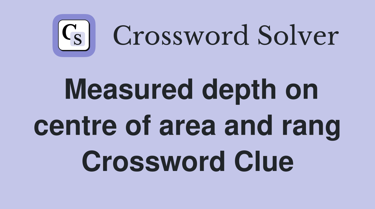 Measured depth on centre of area and rang Crossword Clue
